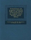 Cover: Protestantism and Progress; A Historical Study of the Relation of Protestantism to the Modern World - Nabu Press