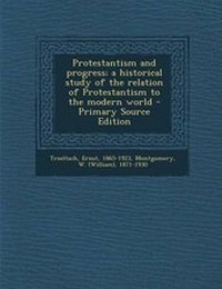 Enlarge image Cover: Protestantism and Progress; A Historical Study of the Relation of Protestantism to the Modern World - Nabu Press