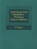 Cover: Anleitung Zum Glasblasen - Primary Source Edition - Nabu Press