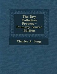 Enlarge image Cover: The Dry Collodion Process - Primary Source Edition - Nabu Press