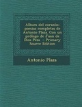 Cover: Album del Corazon; Poesias Completas de Antonio Plaza. Con Un Prologo de Juan de Dios Peza - Primary Source Edition - Nabu Press