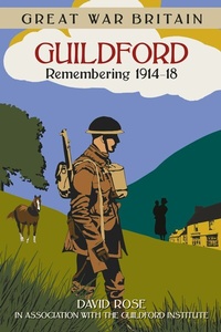 Abbildung von: Great War Britain Guildford: Remembering 1914-18 - The History Press Ltd