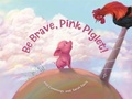 Cover: Be Brave, Pink Piglet - Lothian Children's Books