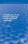 Cover: A Dictionary of the Sacred Language of All Scriptures and Myths (Routledge Revivals) - Routledge