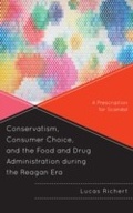 Cover: Conservatism, Consumer Choice, and the Food and Drug Administration during the Reagan Era - Lexington Books