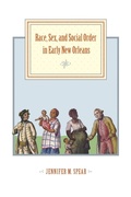 Cover: Race, Sex, and Social Order in Early New Orleans - Johns Hopkins University Press
