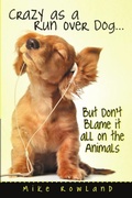 Cover: Crazy as a Run Over Dog . . . But Don't Blame it all on the Animals - Lulu Publishing Services