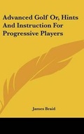 Cover: Advanced Golf Or, Hints And Instruction For Progressive Players - Kessinger Publishing