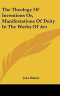 Cover: The Theology Of Inventions Or, Manifestations Of Deity In The Works Of Art - Kessinger Publishing