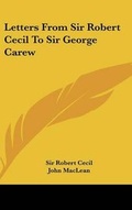 Cover: Letters from Sir Robert Cecil to Sir George Carew - Kessinger Publishing