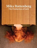 Cover: Mika Rottenberg: The Production of Luck - Gregory R Miller & Company