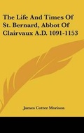 Cover: The Life And Times Of St. Bernard, Abbot Of Clairvaux A.D. 1091-1153 - Kessinger Publishing