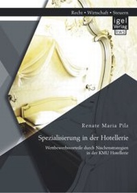Abbildung von: Spezialisierung in der Hotellerie: Wettbewerbsvorteile durch Nischenstrategien in der KMU Hotellerie - Diplomica Verlag