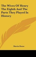 Cover: The Wives of Henry the Eighth and the Parts They Played in History - Kessinger Publishing