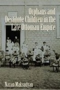 Cover: Orphans and Destitute Children in the Late Ottoman Empire - Syracuse University Press