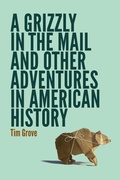 Cover: A Grizzly in the Mail and Other Adventures in American History - University of Nebraska Press
