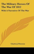 Cover: The Military Heroes Of The War Of 1812 - Kessinger Publishing