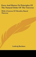 Cover: Force And Matter Or Principles Of The Natural Order Of The Universe - Kessinger Publishing