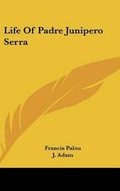 Cover: Life of Padre Junipero Serra - Kessinger Publishing