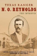 Cover: Texas Ranger N. O. Reynolds, the Intrepid - University of North Texas Press,U.S.