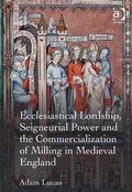 Cover: Ecclesiastical Lordship, Seigneurial Power and the Commercialization of Milling in Medieval England - Routledge