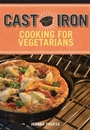 Cover: Cast Iron Cooking for Vegetarians - Skyhorse Publishing