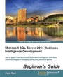 Cover: Microsoft SQL Server 2014 Business Intelligence Development Beginner's Guide - Packt Publishing Limited