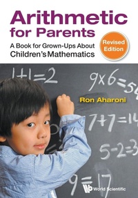 Abbildung von: Arithmetic For Parents: A Book For Grown-ups About Children's Mathematics (Revised Edition) - World Scientific Publishing Co Pte Ltd