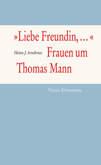 Abbildung von: "Liebe Freundin,...". Frauen um Thomas Mann - Vittorio Klostermann Verlag