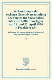 Abbildung von: Verhandlungen der sechsten Generalversammlung des Vereins für Socialpolitik über die Zolltarifvorlagen am 21. und 22. April 1879 in Frankfurt a.M. - Duncker & Humblot