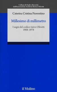 Abbildung von: Millesimo di millimetro. I segni del codice visivo Olivetti (1908-1978) - Studi e ricerche Ass. Arc. stor. Olivetti;Il Mulino