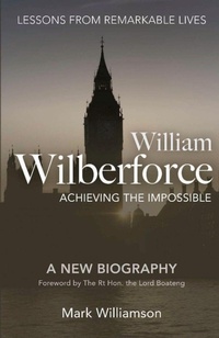 Enlarge image Cover: William Wilberforce: Achieving the Impossible - Authentic Media