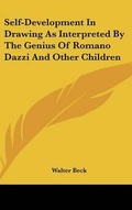 Cover: Self-Development In Drawing As Interpreted By The Genius Of Romano Dazzi And Other Children - Kessinger Publishing