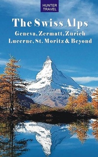 Abbildung von: Swiss Alps: Geneva, Zermatt, Zurich, Lucerne, St. Moritz & Beyond - Hunter Publishing