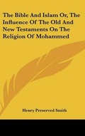 Cover: The Bible And Islam Or, The Influence Of The Old And New Testaments On The Religion Of Mohammed - Kessinger Publishing