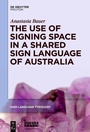 Cover: The Use of Signing Space in a Shared Sign Language of Australia - De Gruyter Mouton
