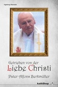 Cover: Getrieben von der Liebe Christi - Pater Alfons Berkm&uuml;ller - dip3 Bildungsservice GmbH