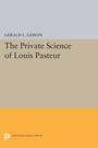 Cover: The Private Science of Louis Pasteur - Princeton University Press