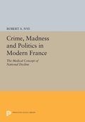 Cover: Crime, Madness and Politics in Modern France - Princeton University Press