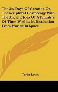Enlarge image Cover: The Six Days Of Creation Or, The Scriptural Cosmology With The Ancient Idea Of A Plurality Of Time-Worlds, In Distinction From Worlds In Space - Kessinger Publishing
