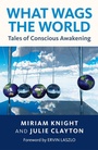 Cover: What Wags the World: Tales of Conscious Awakening - O Books