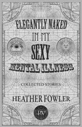 Cover: Elegantly Naked in My Sexy Mental Illness - Queen's Ferry Press