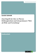 Cover: Zum Begriff der Idee in Platons H&ouml;hlengleichnis und Schopenhauers "Welt als Wille und Vorstellung" - GRIN Verlag