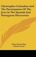 Cover: Christopher Columbus And The Participation Of The Jews In The Spanish And Portuguese Discoveries - Kessinger Publishing