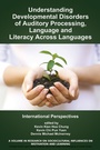 Cover: Understanding Developmental Disorders of Auditory Processing, Language and Literacy Across Languages - Information Age Publishing