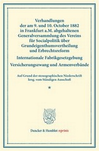 Abbildung von: Verhandlungen der am 9. und 10. October 1882 in Frankfurt a.M. abgehaltenen Generalversammlung des Vereins für Socialpolitik über Grundeigenthumsvertheilung und Erbrechtsreform; Internationale Fabrikgesetzgebung; Versicherungszwang und Armenverbände. - Duncker & Humblot