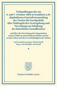 Abbildung von: Verhandlungen der am 6. und 7. October 1884 in Frankfurt a.M. abgehaltenen Generalversammlung des Vereins für Socialpolitik über Maßregeln der Gesetzgebung und Verwaltung zur Erhaltung des bäuerlichen Grundbesitzes - Duncker & Humblot