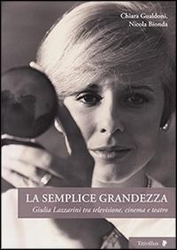 Abbildung von: La semplice grandezza. Guilia Lazzarini tra televisione, cinema e teatro - Altre visioni;Titivillus