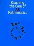 Cover: Reaching the Core of AS Mathematics - Association of Teachers of Mathematics