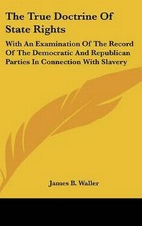 Abbildung von: The True Doctrine Of State Rights - Kessinger Publishing